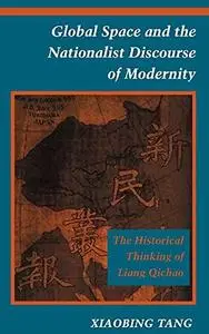 Global Space and the Nationalist Discourse of Modernity: The Historical Thinking of Liang Qichao