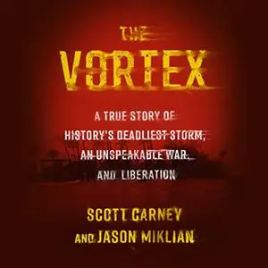 The Vortex: A True Story of History’s Deadliest Storm, an Unspeakable War, and Liberation [Audiobook]