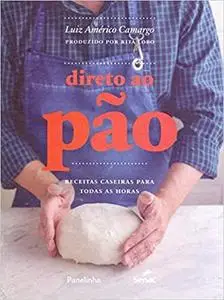 Direto ao Pao. Receitas Caseiras Para Todas as Horas (Em Portugues do Brasil)