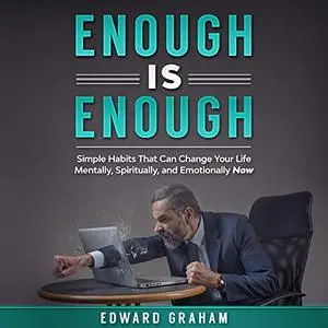 Enough Is Enough: Simple Habits That Can Change Your Life Mentally, Spiritually, and Emotionally Now