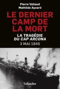 Pierre Vallaud, Mathilde Aycard, "Le dernier camp de la mort : La tragédie du Cap Arcona, 3 mai 1945"