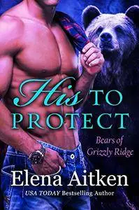 His to Protect: Volume 1 (Grizzly Ridge)