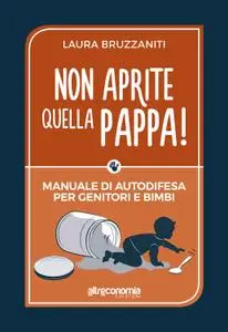 Laura Bruzzaniti - Non aprite quella pappa! Manuale di autodifesa per genitori e bimbi