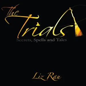 «The Trials: Secrets, Spells and Tales» by Liz Rau
