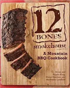 12 Bones Smokehouse: A Mountain BBQ Cookbook (Repost)