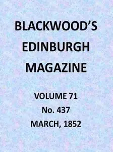 «Blackwood's Edinburgh Magazine, Volume 71, No. 437, March 1852» by Various