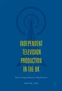 Independent Television Production in the UK: From Cottage Industry to Big Business (Repost)