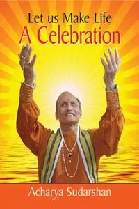 «Let us Make Life A Celebration» by Acharya Shree Sudarshan Jee Maharaj