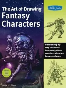 The Art of Drawing Fantasy Characters: Discover step-by-step techniques for drawing aliens, vampires, adventure heroes