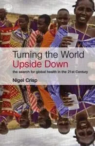 Turning the World Upside Down: The search for global health in the 21st Century