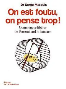 Serge Marquis, "On est foutu, on pense trop ! Comment se libérer de Pensouillard le hamster"