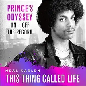 This Thing Called Life: Prince's Odyssey, On and Off the Record [Audiobook]