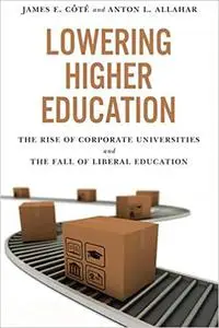 Lowering Higher Education: The Rise of Corporate Universities and the Fall of Liberal Education