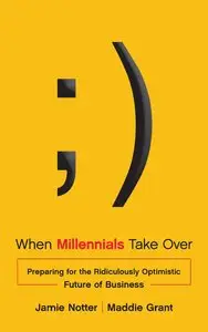 When Millennials Take Over: Preparing For The Ridiculously Optimistic Future Of Business