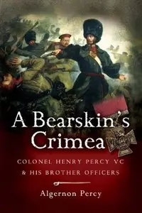 A Bearskin's Crimea: Lieutenant Colonel Henry Percy VC and His Brother Officers