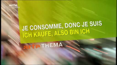 Arte - Thema, Je consomme, donc je suis (2010)