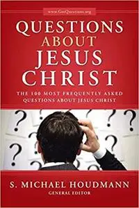 Questions about Jesus Christ: The 100 Most Frequently Asked Questions About Jesus Christ