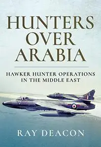 Hunters Over Arabia: Hawker Hunter Operations in the Middle East