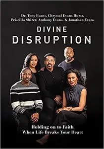 Divine Disruption: Holding on to Faith When Life Breaks Your Heart