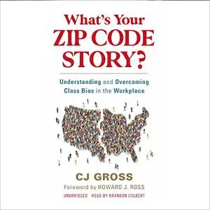 What's Your Zip Code Story?: Understanding and Overcoming Class Bias in the Workplace [Audiobook]