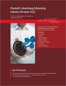 Plunkett's Advertising & Branding Industry Almanac 2023: Advertising & Branding Industry Market Research, Statistics, Trends