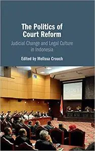 The Politics of Court Reform: Judicial Change and Legal Culture in Indonesia