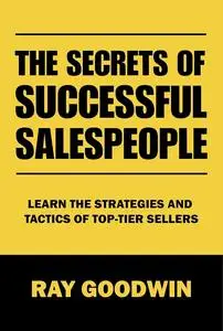 The Secrets of Successful Salespeople: Learn the Strategies and Tactics of Top-tier Sellers