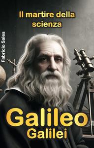 Galileo Galilei: Il martire della scienza