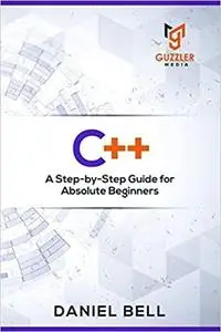 C++: A Step-by-Step Guide for Absolute Beginners