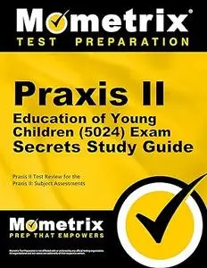 Praxis II Education of Young Children (5024) Exam Secrets Study Guide