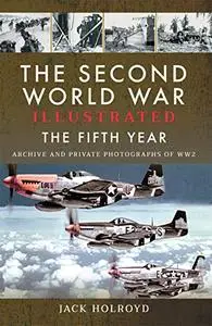 The Second World War Illustrated: The Fifth Year: Archive and Private Photographs of WW2