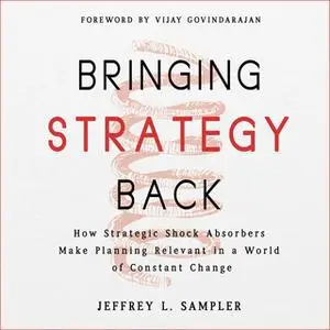 «Bringing Strategy Back: How Strategic Shock Absorbers Make Planning Relevant in a World of Constant Change» by Jeffrey