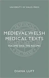 Medieval Welsh Medical Texts: Volume One: The Recipes