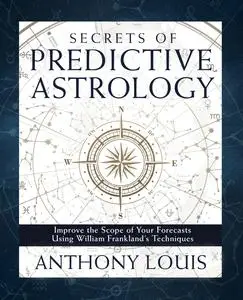 Secrets of Predictive Astrology: Improve the Scope of Your Forecasts Using William Frankland's Techniques
