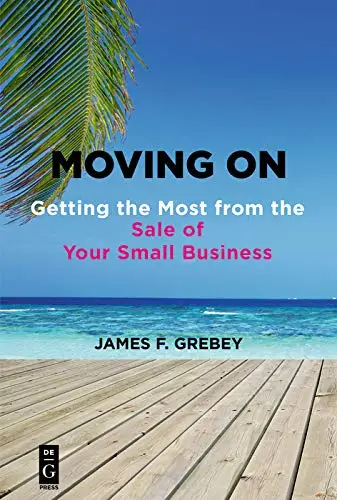 Moving On: Getting the Most from the Sale of Your Small Business