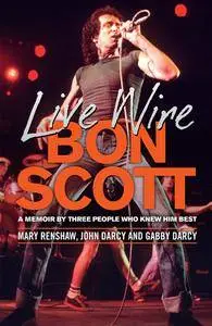 Live Wire: A memoir of Bon Scott by three people who knew him best