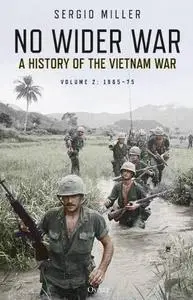 No Wider War: A History of the Vietnam War Volume 2: 1965–75