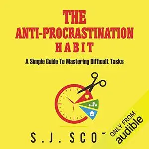 The Anti-Procrastination Habit: A Simple Guide to Mastering Difficult Tasks [Audiobook]