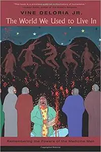 The World We Used to Live In: Remembering the Powers of the Medicine Men Ed 2
