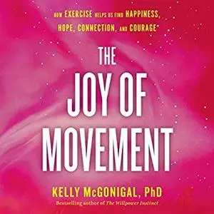 The Joy of Movement: How Exercise Helps Us Find Happiness, Hope, Connection, and Courage [Audiobook]