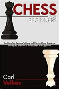 Chess for beginners: The Complete Beginner’s Guide to Effective Chess Openings, Strategies