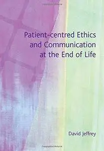 Patient-Centred Ethics and Communication at the End of Life