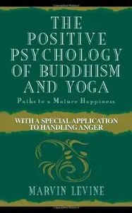 The Positive Psychology of Buddhism and Yoga, 2nd Edition: Paths to A Mature Happiness by Marvin Levine