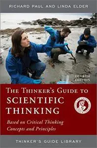 The Thinker's Guide to Scientific Thinking: Based on Critical Thinking Concepts and Principles, 4th Edition