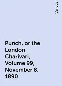 «Punch, or the London Charivari, Volume 99, November 8, 1890» by Various