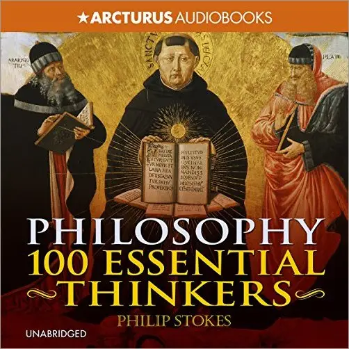 Philosophy: 100 Essential Thinkers: The Ideas That Have Shaped Our 