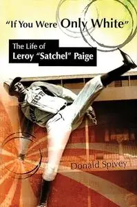 If You Were Only White: The Life of Leroy "Satchel" Paige (Sports and American Culture)
