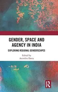 Gender, Space and Agency in India: Exploring Regional Genderscapes