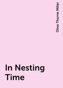 «In Nesting Time» by Olive Thorne Miller