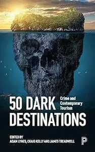 50 Dark Destinations: Crime and Contemporary Tourism